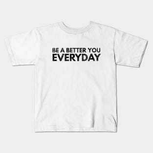 Be A Better You Everyday - Motivational Words Kids T-Shirt